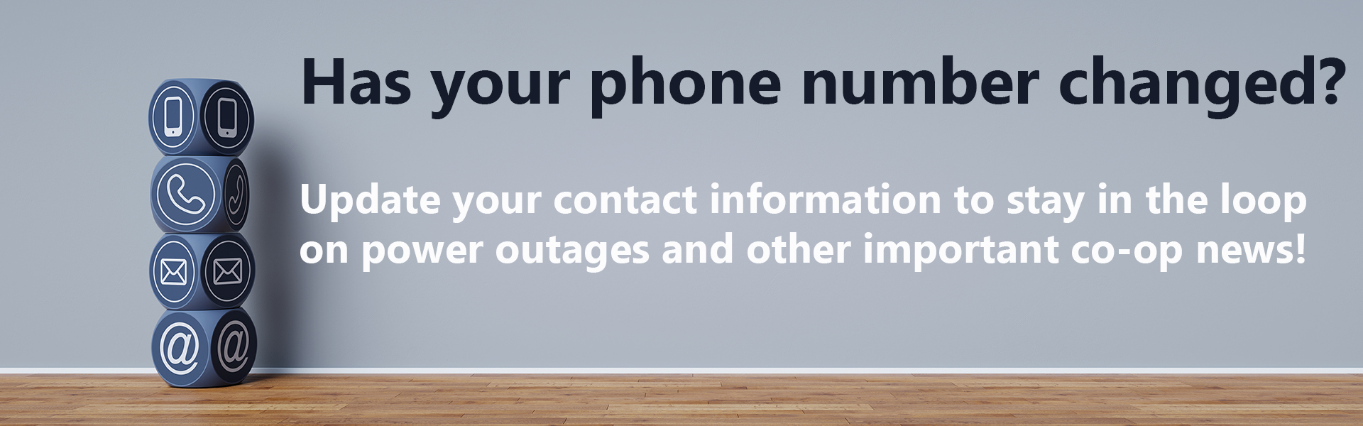 Graphic that says "Has your phone number changed? Update your contact information to stay in the loop on power outages and other co-op news!"